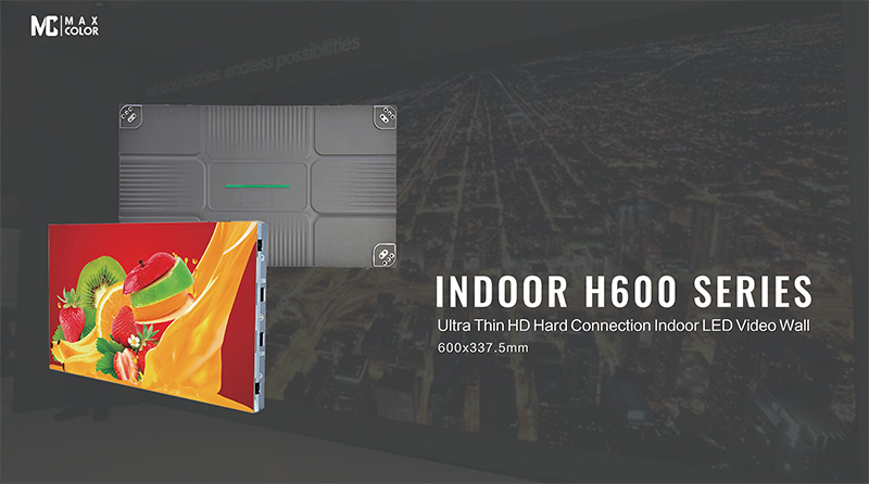 MaxcolorLED Indoor H600 Series MaxcolorLED Indoor H600 Series